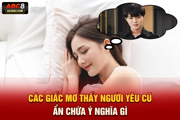 Các giấc mơ thấy người yêu cũ ẩn chứa ý nghĩa gì?