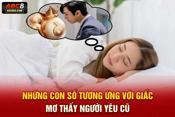 Những con số tương ứng với giấc mơ thấy người yêu cũ